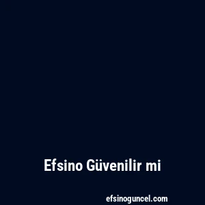 Efsino Güvenilir mi