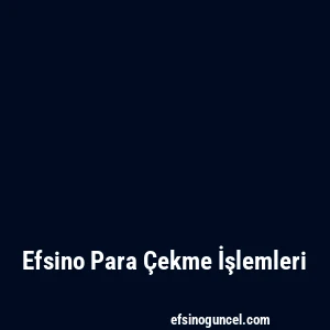 Efsino Para Çekme İşlemleri